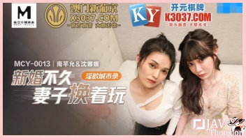 MCY-0013 ดูหนังAVจีนไม่เซ็นเซอร์ Shen Nana และ Nan Qianyun สองสาวพี่น้องสุดแปลก xxx สลับคู่เย็ดเอาผัวตัวเองไปแลกคู่เย็ดริ้มลองรสชาติน้ำควยใหม่ๆ ผลัดกันแหกหีเย็ดขย่มควยแบบโฟร์ซั่ม จนน้ำหีแตกทั้งคู่